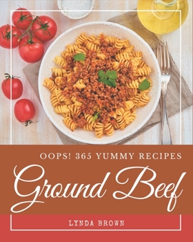 Paperback Oops! 365 Yummy Ground Beef Recipes: An One-of-a-kind Yummy Ground Beef Cookbook Book