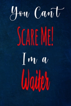 You Can't Scare Me! I'm A Waiter: The perfect gift for the professional in your life - Funny 119 page lined journal!