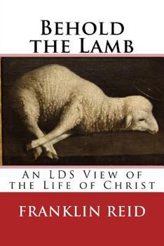 Paperback Behold the Lamb: An LDS View of the Life of Christ Book