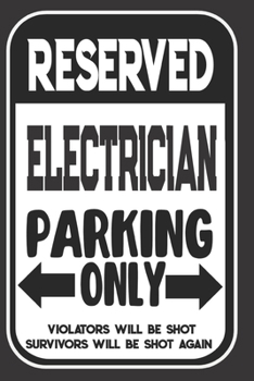 Reserved Electrician Parking Only. Violators Will Be Shot. Survivors Will Be Shot Again: Blank Lined Notebook | Thank You Gift For Electrician