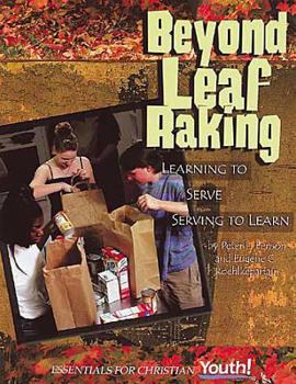 Paperback Beyond Leaf Raking: Learning to Serve/Serving to Learn (Essentials for Christian Youth! Series) Book