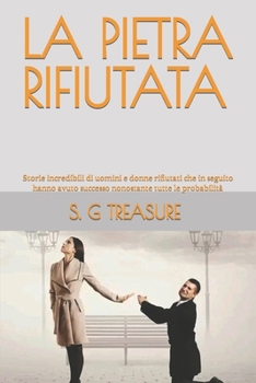 La Pietra Rifiutata: Storie incredibili di uomini e donne rifiutati che in seguito hanno avuto successo nonostante tutte le probabilità