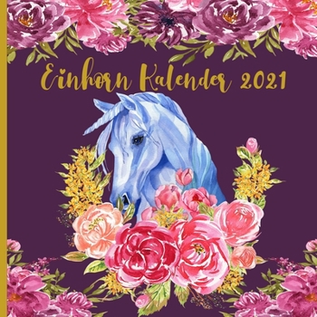Einhorn Kalender 2021: Einhorn Wandkalender 12 Monate Platz Mit Entzückenden Einhörnern Illustrationen - Nette Weihnachtsgeschenkidee Für Mädchen & Jungen
