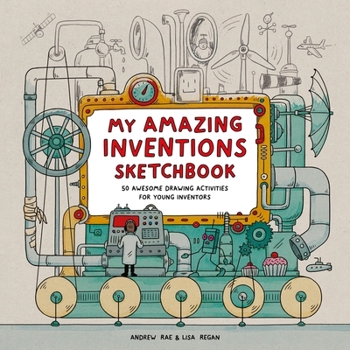 My Amazing Inventions Sketchbook: 50 Awesome Drawing Activities for Young Inventors