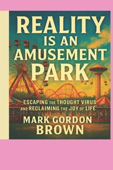 Paperback Reality Is an Amusement Park: : Escaping the Thought Virus and Reclaiming the Joy of Life Book