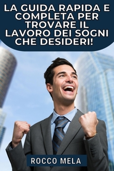 Paperback La guida rapida e completa per trovare il lavoro dei sogni che desideri!: Tutto quello che devi sapere per non essere mai disoccupato [Italian] Book