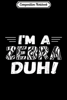 Composition Notebook: I'm A Zebra Duh Easy Halloween Zebra Costume  Journal/Notebook Blank Lined Ruled 6x9 100 Pages