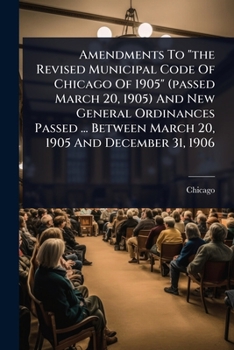Paperback Amendments To "the Revised Municipal Code Of Chicago Of 1905" (passed March 20, 1905) And New General Ordinances Passed ... Between March 20, 1905 And Book