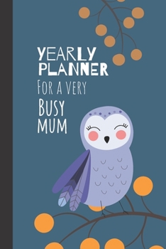 Yearly Planner For A Very Busy Mum: Owl Weekly Organizer / Journal, Notebook Organiser, Week Per Page, 50 Pages Ruled White Paper, 106 pages, Cute Fun Gift for Mom Mum Mother