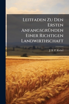 Paperback Leitfaden Zu Den Ersten Anfangsgründen Einer Richtigen Landwirthschaft Book