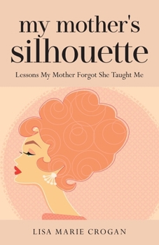 Paperback My Mother's Silhouette: Lessons My Mother Forgot She Taught Me Book