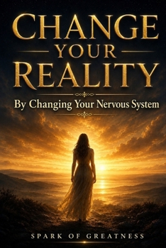 Change Your Reality: By Changing Your Nervous System