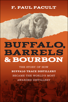 Paperback Buffalo, Barrels, and Bourbon: The Story of How Buffalo Trace Distillery Became the World's Most Awarded Distillery Book