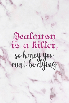Jealousy Is A Killer, So Honey You Must Be Dying: All Purpose 6x9" Blank Lined Notebook Journal Way Better Than A Card Trendy Unique Gift Pink Marble Brat