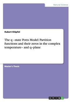 Paperback The q -state Potts Model: Partition functions and their zeros in the complex temperature- and q-plane Book