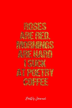 Poetry Journal: Dot Grid Journal -Roses Are Red. Mornings Are Hard I Suck At Poetry Coffee- Red Lined Diary, Planner, Gratitude, Writing, Travel, Goal, Bullet Notebook - 6x9 120 page