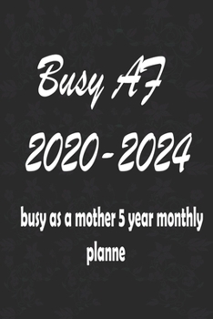 Busy af 2020 2024 busy as a mother 5 year monthly planner: for recording your target, goals 120 pages