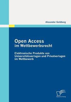 Paperback Open Access im Wettbewerbsrecht: Elektronische Produkte von Universtätsverlagen und Privatverlagen im Wettbewerb [German] Book