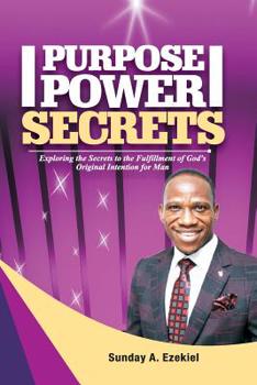 Paperback Purpose Power Secrets: Exploring the Secrets to the Fulfillment of God's Original Intention for Man Book
