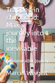 Trapped in childhood: Max's journey into the inevitable: A extreme ABDL journey