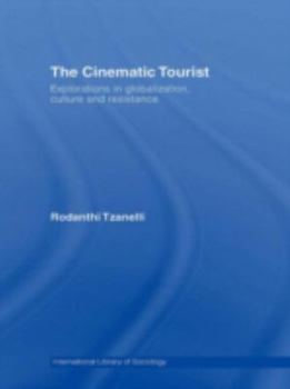 Hardcover The Cinematic Tourist: Explorations in Globalization, Culture and Resistance Book