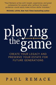 Paperback Playing the Game: Create Your Legacy and Preserve Your Estate for Future Generations Book