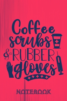 Coffee Scrubs & Rubber Gloves Notebook: Simple Lined  Nurse Journal Notebook | Nurse Gift ideas