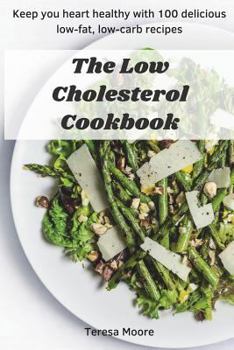 Paperback The Low Cholesterol Cookbook: Keep You Heart Healthy with 100 Delicious Low-Fat, Low-Carb Recipes Book