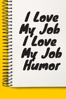 Paperback I Love My Job I Love My Job Humor A beautiful: Lined Notebook / Journal Gift,, 120 Pages, 6 x 9 inches, Personal Diary, Personalized Journal, Customiz Book