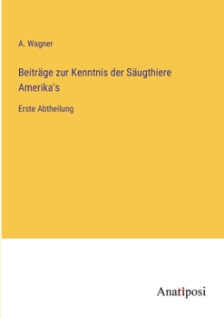Paperback Beiträge zur Kenntnis der Säugthiere Amerika's: Erste Abtheilung [German] Book