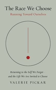 The Race We Choose: Running Toward Ourselves - Returning to the Self We Forgot - and the Life We Are Invited to Choose