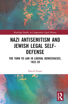 Hardcover Nazi Antisemitism and Jewish Legal Self-Defense: The Turn to Law in Liberal Democracies, 1932-39 Book