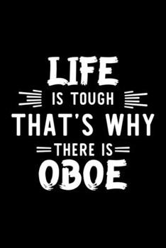 Life Is Tough That's Why There Is Oboe: Oboe Lover Journal | Great Christmas & Birthday Gift Idea for Oboe Fan | Oboe Theme Notebook | Oboe Fan Diary | 100 pages 6x9 inches