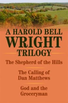 The Shepherd of the Hills, the Calling of Dan Matthews, and God and the Groceryman: A Harold Bell Wright Trilogy