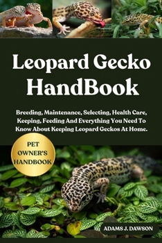 Paperback Leopard Gecko Handbook: Breeding, Maintenance, Selecting, Health Care, Keeping, Feeding And Everything You Need To Know About Keeping Leopard Geckos A Book