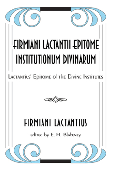 Firmiani Lactantii Epitome Institutionum Divinarum: Lactantius' Epitome of the Divine Institutes
