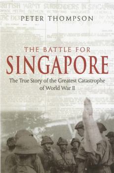Paperback The Battle for Singapore: The True Story of the Greatest Catastrophe of World War II Book