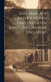 Hardcover Soll man auf katholischen Universitäten Kants Philosophie erklären? [German] Book