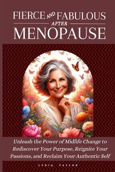 Paperback Fierce and Fabulous After Menopause: Unleash the Power of Midlife Change to Rediscover Your Purpose, Reignite Your Passions, and Reclaim Your Authenti Book