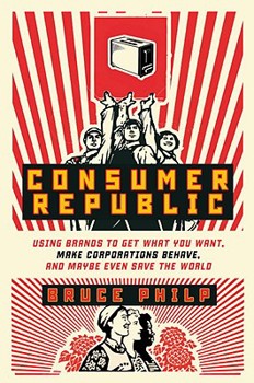 Hardcover Consumer Republic: Using Brands to Get What You Want, Make Corporations Behave, and Maybe Even Save the World Book