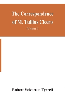 Hardcover The Correspondence of M. Tullius Cicero, arranged According to its chronological order with a revision of the text, a commentary and introduction essa Book