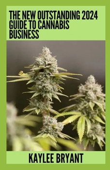 Paperback The New Outstanding 2024 Guide To Cannabis Business: Everything You Need To Know Book