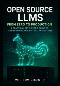 Paperback Open Source LLMs: From Zero to Production: A Practical Developer's Guide to Fine-Tuning LLaMA, Mistral, and GPT4All Deploy Private, Cost-Effective AI Book
