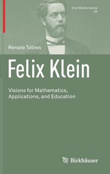 Hardcover Felix Klein: Visions for Mathematics, Applications, and Education Book