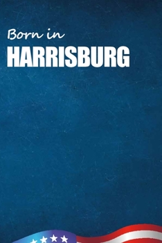 Born in Harrisburg: City Of Bird in Harrisburg USA Notebook. Best Gift Birthday or Special Event. Hight Quality, 110 Lined Pages 6x9 Inches.