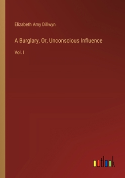 Paperback A Burglary, Or, Unconscious Influence: Vol. I Book