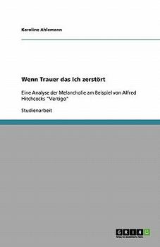 Paperback Wenn Trauer das Ich zerstört: Eine Analyse der Melancholie am Beispiel von Alfred Hitchcocks "Vertigo" [German] Book