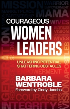 Paperback Courageous Women Leaders: Unleashing Potential, Shattering Obstacles Book