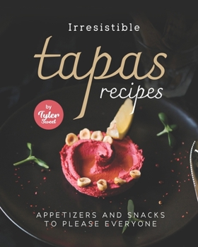 Paperback Irresistible Tapas Recipes: Appetizers and Snacks to Please Everyone Book