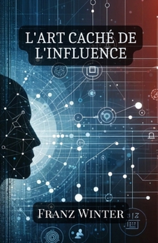 Paperback L'art caché de l'influence: Comprendre, reconnaître et naviguer dans le monde de la manipulation psychologique [French] Book